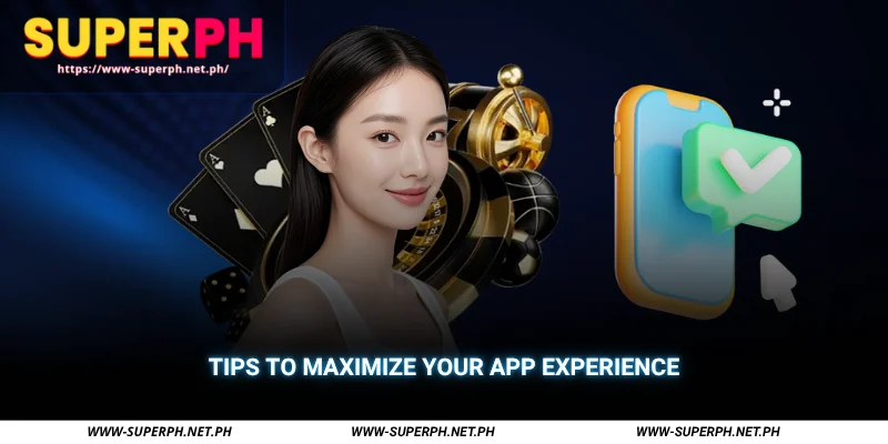 tips to maximize your app experience